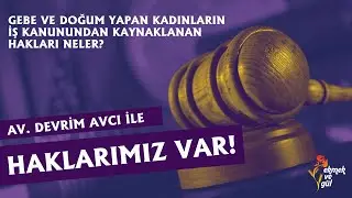 Haklarımız var | Gebe ve doğum yapan kadınlar İş Kanunu'ndan kaynaklanan hangi haklara sahip?