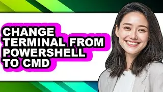 How to Change Terminal from Powershell to Cmd - Full Guide