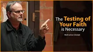 The Testing of Your Faith is Necessary - Mark LaCour