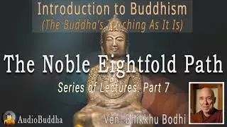 Bhikkhu Bodhi: Introduction to Buddhism: 7.The Noble Eightfold Path | Lectures