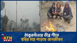 ঠাকুরগাঁওয়ে তীব্র শীতে স্থবির হয়ে পড়েছে জনজীবন | Thakurgaon | Winter | ATN News