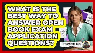 What Is The Best Way To Answer Open Book Exam Application Questions? - Ultimate Study Hacks