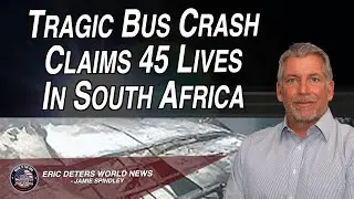 Tragic Bus Crash Claims 45 Lives In South Africa | Eric Deters World News | March 29, 2024