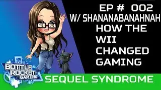 Sequel Syndrome 002 ||Ft. Shananabanahnah || How the Wii Changed Gaming