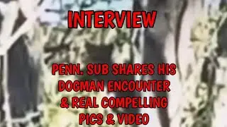 #DOGMAN (INTERVIEW) PENNSYLVANIA SUB SHARED HIS DOGMAN ENCOUNTER & REAL COMPELLING PICS & VIDEOS