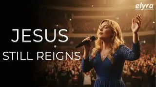 Jesus, You Are Still On the Throne | Powerful Christian Worship Song – Elyra