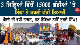 3 ਜਿਲ੍ਹਿਆਂ ਵਿੱਚੋਂ 15000 ਗੱਡੀਆਂ ‘ਤੇ ਸਿੰਘਾਂ ਨੇ ਕਰਲੀ ਵੱਡੀ ਤਿਆਰੀ, ਮੋਰਚੇ ਦੀ ਵਧੀ ਤਾਕਤ, ਪਾਤਾ ਸਭ ਨੂੰ ਵਖਤ!