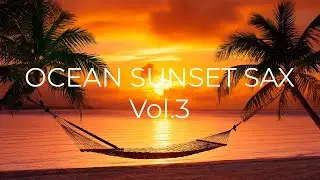 OCEAN SUNSET SAX Vol.3 &ndash; Роскошный Smooth Jazz & Chillout на Закате