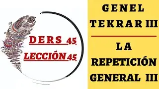 DERS 45   GENEL TEKRAR III   LA REPETICIÓN GENERAL