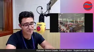 Podcast: Nossa Cidade - Farlem J&uacute;nior - Supermercado S&atilde;o Francisco..