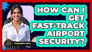 How Can I Get Fast-track Airport Security? - Beyond Borders Etiquette