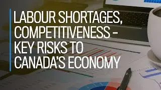 Labour shortages, competitiveness - key risks to Canada's economy