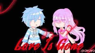 Love Is Gone |&bull;|Gacha movie music video|&bull;|GMMV|&bull;|