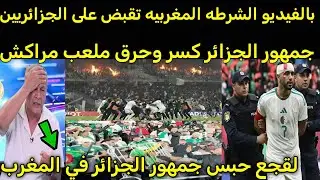 بالفيديو 🔴 القبض على جمهور الجزائر بعد تكسير وحرق ملعب مراكش 🇲🇦 والقبض رياض محرز لهذا السبب الكارثي