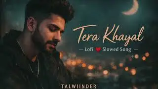 {Talwiinder} Tera Khayal | Hindi Lofi Slowed | Feeling Mood | Late Night Song ❤️&zwj;🩹 @Talwiinder 