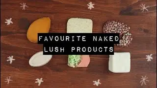 FAVOURITE NAKED LUSH PRODUCTS