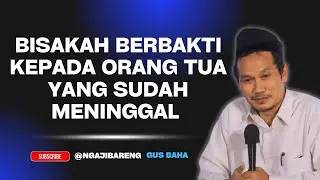 Ngaji GUS BAHA || Bisakah berbakti kepada orang tua yang sudah meninggal 