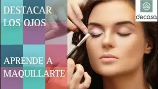 Cómo destacar los ojos con maquillaje | Aprende a maquillarte con Canal Decasa