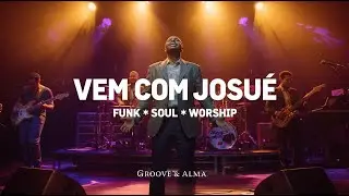 Vem com Josué⚡ Funk Groove Gospel • Soul Music | Groove & Alma