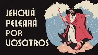 Jehová Peleará Por Vosotros