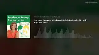Are you a Leader or a Follower? Redefining Leadership with Keyana Cellucci