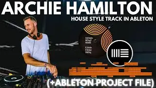 Archie Hamilton Groovy House Style track Tutorial In Ableton (+ Project File).