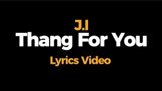 J.I - Thang for you (Lyrics video)
