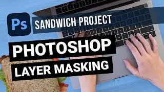 Adobe Photoshop: Sandwich Project (Layer Masking)