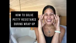 How to Solve Potty Resistance During Wrap-up