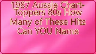 1987 Aussie Chart Toppers 80s How Many of These Hits Can YOU Name?