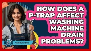 How Does A P-trap Affect Washing Machine Drain Problems? - Plumbing DIY Daily
