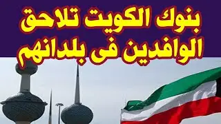 بنوك الكويت تلاحق الوافدين فى بلدانهم