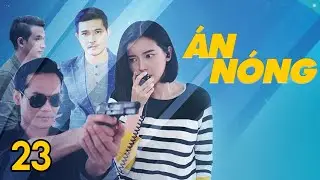 [Phim Việt Nam] &Aacute;N N&Oacute;NG | TẬP 23 | Phim H&igrave;nh Sự, H&agrave;nh Động L&ocirc;i Cuốn