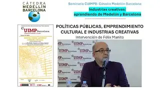 POL&Iacute;TICAS P&Uacute;BLICAS, EMPRENDIMIENTO CULTURAL E INDUSTRIAS CREATIVAS. Intervenci&oacute;n de F&eacute;lix Manito.