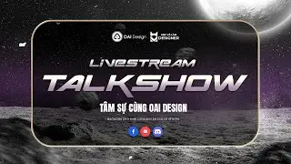 TALKSHOW T&Acirc;M SỰ C&Ugrave;NG OAI DESIGN| LIVESTREAM DESIGN