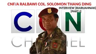 CNF/A Ralbawi Col. Solomon Thang Ding & CCN Biaruah Nak [Part-I]
