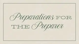 PREPARATIONS for the PREPARER // Pastor Brett Wilson
