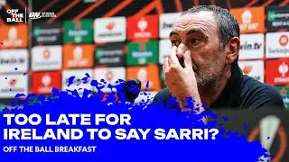 Maurizio Sarri a shout for Ireland manager? | Off The Ball Breakfast