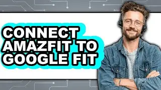 How to Connect Amazfit to Google Fit 2025 - Full Guide