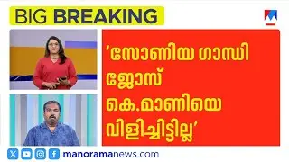 'സോണിയാ ഗാന്ധി ജോസ് കെ മാണിയെ വിളിച്ചിട്ടില്ല'; റിപ്പോര്‍ട്ടുകള്‍ തെറ്റെന്ന് ഹൈക്കമാന്‍ഡ് |Congress