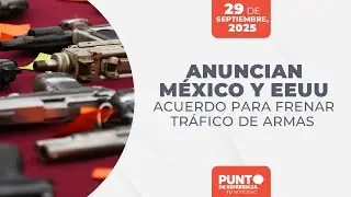 Punto de Referencia: Anuncian México y EEUU acuerdo para frenar tráfico de armas