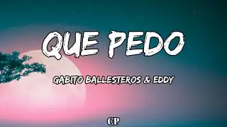 Gabito Ballesteros & EDDY - QUE PEDO (LETRAS)