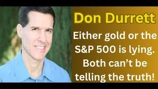 Don Durrett - Either gold or the S&P 500 is lying. Both can&rsquo;t be telling the truth!