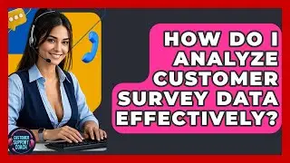 How Do I Analyze Customer Survey Data Effectively? - Customer Support Coach