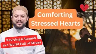 Comforting Stressed Hearts - Reviving a Sunnah in a World Full of Stress