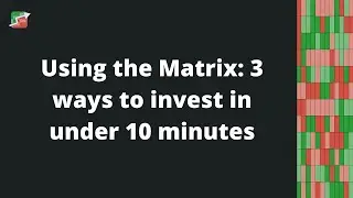Using the Matrix: 3 ways to invest in under 10 minutes