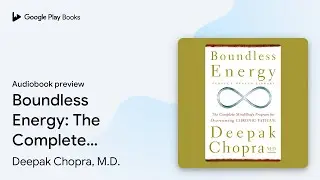 Boundless Energy: The Complete Mind/Body&hellip; by Deepak Chopra, M.D. &middot; Audiobook preview