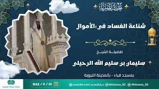 خطبة: شناعة الفساد في الأموال. || للشيخ أ. د. سليمان بن سليم الله الرحيلي.