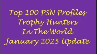 Top 100 PSN Profiles Trophy Hunters In The World - January 2025 Update