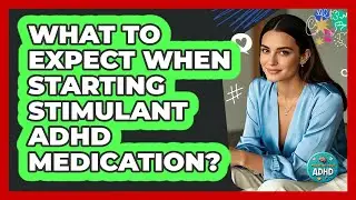 What To Expect When Starting Stimulant ADHD Medication?